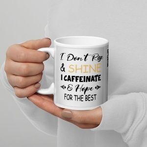 I Don't Rise & Shine I Caffeinate & Hope For The Best Coffee Mug